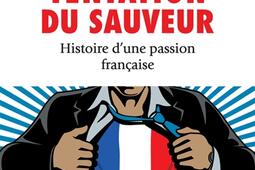 La tentation du sauveur : histoire d'une passion française.jpg