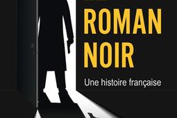 Le roman noir  une histoire francaise_PUF_9782130841982.jpg