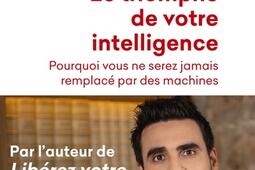 Le triomphe de votre intelligence : pourquoi l'intelligence humaine ne sera jamais remplacée par celle des machines : essai sur l'intelligence artificielle et la noétisation de la société.jpg