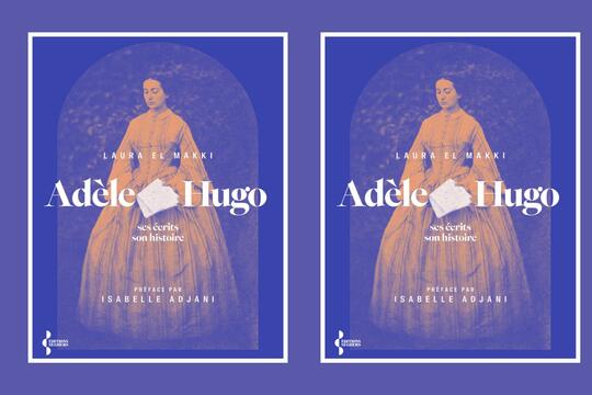 Adèle Hugo, ses écrits, son histoire de Laura El Makki (Seghers)