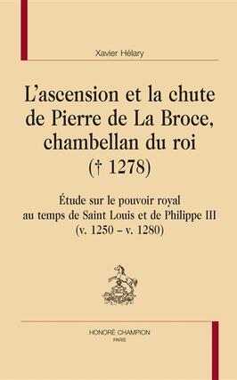 L'ascension et la chute de Pierre de La Broce, chambellan du roi (1278) : étude sur le pouvoir royal au temps de Saint Louis et de Philippe III (v. 1250-v. 1280).jpg
