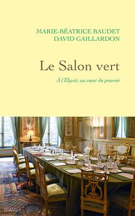 Le Salon vert  a lElysee au coeur du pouvoir_Grasset_9782246831587.jpg