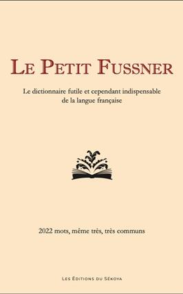 Le petit Fussner : le dictionnaire futile et cependant indispensable de la langue française : 2.022 mots, même très, très communs.jpg