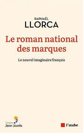 Le roman national des marques  le nouvel imaginai_Ed de lAube_Fondation JeanJaures_9782815954921.jpg
