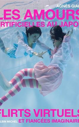 Les amours artificielles au Japon  flirts virtuel_Albin Michel_9782226503626.jpg