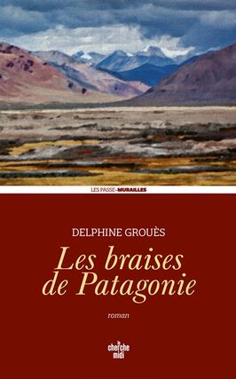 Les braises de Patagonie_Cherche Midi_9782749181806.jpg