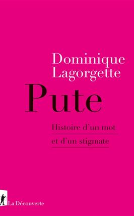 Pute  histoire dun mot et dun stigmate_La Decouverte_9782348075858.jpg