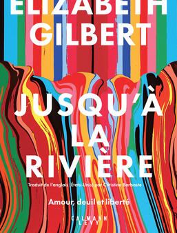 Couverture Élizabeth Gilbert, Jusqu'à la rivière 