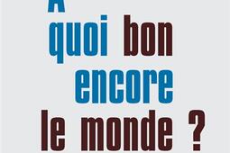 A quoi bon encore le monde ? : la Syrie et nous.jpg