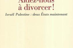 Aideznous a divorcer   Israël Palestine deux Etats maintenant_Gallimard.jpg