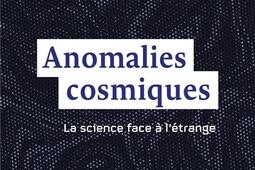 Anomalies cosmiques : la science face à l'étrange.jpg