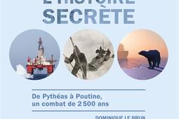 Arctique, l'histoire secrète : de Pythéas à Poutine, un combat de 2.500 ans.jpg