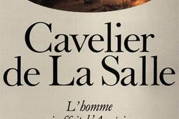Cavelier de La Salle ou lHomme qui offrit lAmerique a Louis XIV_Grasset_.jpg
