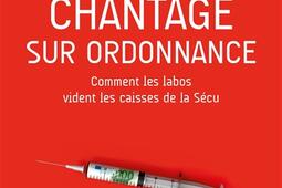 Chantage sur ordonnance : comment les labos vident les caisses de la Sécu.jpg