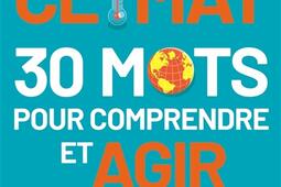 Climat : 30 mots pour comprendre et agir.jpg