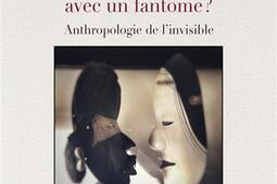 Comment faire l'amour avec un fantôme ? : anthropologie de l'invisible.jpg