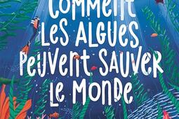 Comment les algues peuvent sauver le monde_La Cabane bleue_9782491231217.jpg