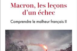 Comprendre le malheur français. Vol. 2. Macron, les leçons d'un échec.jpg