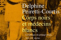 Corps noirs et médecins blancs : la fabrique du préjugé racial, XIXe-XXe siècles.jpg