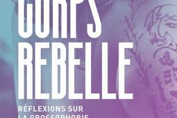 Corps rebelle  Reflexions sur la grossophobie_editions Quebec Amerique_9782764444863.jpg