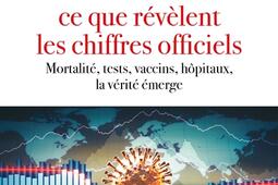 Covid 19, ce que révèlent les chiffres officiels : mortalité, tests, vaccins, hôpitaux, la vérité émerge.jpg