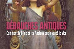 Débauches antiques : comment la Bible et les Anciens ont inventé le vice.jpg