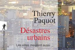 Desastres urbains  les villes meurent aussi_La Decouverte_9782348041716.jpg