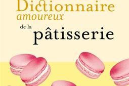 Dictionnaire amoureux de la patisserie_Plon_9782259315180.jpg