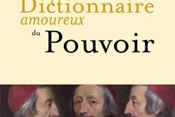 Dictionnaire amoureux du pouvoir_Plon_Grasset_9782259314084.jpg