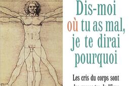 Dis-moi où tu as mal, je te dirai pourquoi : les cris du corps sont des messages de l'âme : éléments de psychoénergétique.jpg