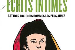 Ecrits intimes : lettres aux trois hommes les plus aimés.jpg