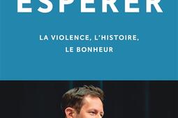 Esperer  la violence lhistoire le bonheur_Grasset_9782246820970.jpg