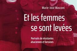 Et les femmes se sont levées : portraits de résistantes alsaciennes et lorraines.jpg