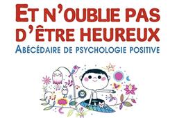 Et noublie pas detre heureux  abecedaire de psychologie positive_O Jacob.jpg