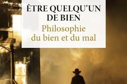 Etre quelquun de bien  philosophie du bien et du mal_PUF.jpg