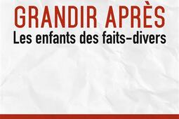 Grandir après : que deviennent les enfants des faits-divers ?.jpg