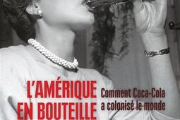 L'Amérique en bouteille : comment Coca-Cola a colonisé le monde.jpg