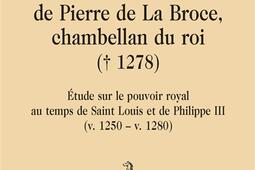 L'ascension et la chute de Pierre de La Broce, chambellan du roi (1278) : étude sur le pouvoir royal au temps de Saint Louis et de Philippe III (v. 1250-v. 1280).jpg