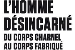 L'homme désincarné : du corps charnel au corps fabriqué.jpg