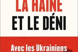 La haine et le deni  avec les Ukrainiens et les _Flammarion_9782080421203.jpg