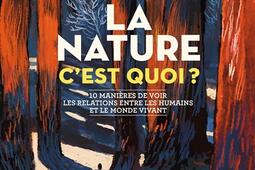 La nature cest quoi   10 manieres de voir les relations entre les humains et le monde vivant_GallimardJeunesse_9782075176361.jpg