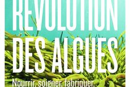 La révolution des algues : nourrir, soigner, fabriquer, protéger l'environnement.jpg