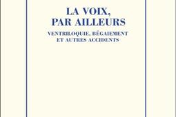 La voix, par ailleurs : ventriloquie, bégaiement et autres accidents.jpg