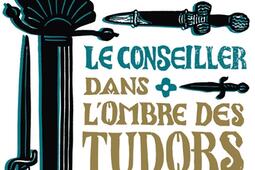 Le Conseiller. Vol. 1. Dans l'ombre des Tudors.jpg