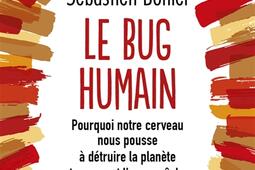 Le bug humain : pourquoi notre cerveau nous pousse à détruire la planète et comment l'en empêcher.jpg