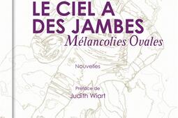 Le ciel a des jambes : mélancolies ovales.jpg