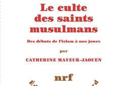Le culte des saints musulmans  des debuts de li_Gallimard_9782072984884.jpg