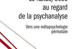 Le foetus-bébé au regard de la psychanalyse : vers une métapsychologie périnatale.jpg