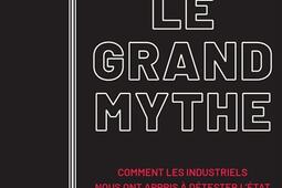 Le grand mythe  comment les industriels nous ont appris a detester lEtat et a venerer le libre marche_Les Liens qui liberent_9791020924643.jpg