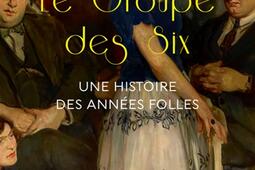 Le groupe des Six : une histoire des Années folles.jpg